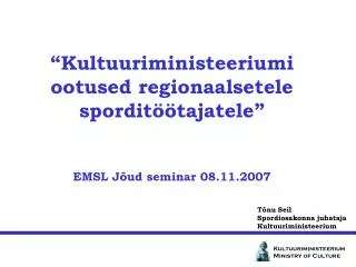 “Kultuuriministeeriumi ootused regionaalsetele sporditöötajatele” EMSL Jõud seminar 08.11.2007