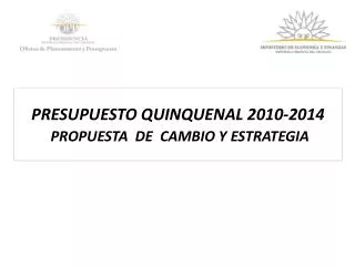 PRESUPUESTO QUINQUENAL 2010-2014 PROPUESTA DE CAMBIO Y ESTRATEGIA