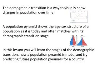 The demographic transition is a way to visually show changes in population over time.