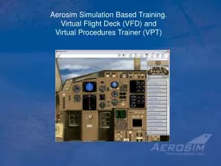 Aerosim Simulation Based Training. Virtual Flight Deck (VFD) and Virtual Procedures Trainer (VPT)