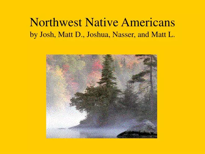 northwest native americans by josh matt d joshua nasser and matt l