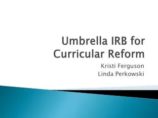 Umbrella IRB for Curricular Reform