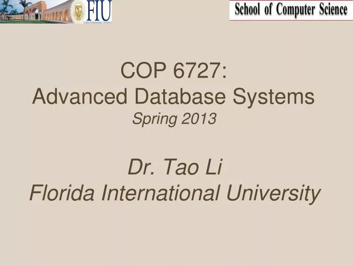 cop 6727 advanced database systems spring 2013 dr tao li florida international university