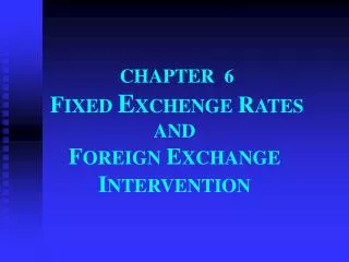 CHAPTER 6 F IXED E XCHENGE R ATES AND F OREIGN E XCHANGE I NTERVENTION