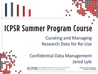 Curating and Managing Research Data for Re-Use Confidential Data Management Jared Lyle