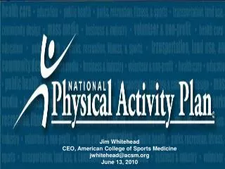 Jim Whitehead CEO, American College of Sports Medicine jwhitehead@acsm June 13, 2010