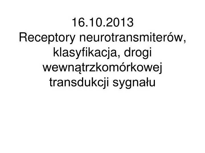 16 10 2013 receptory neurotransmiter w klasyfikacja drogi wewn trzkom rkowej transdukcji sygna u