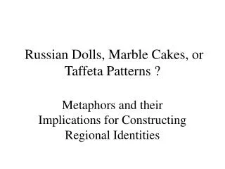 Russian Dolls, Marble Cakes, or Taffeta Patterns ?
