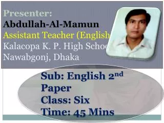Presenter: Abdullah-Al- Mamun Assistant Teacher (English) Kalacopa K. P. High School