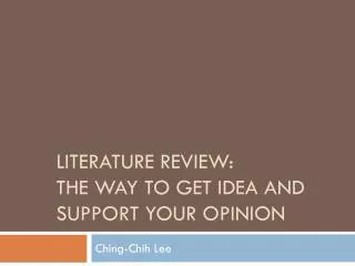 LITERATURE REVIEW: THE WAY TO GET IDEA AND SUPPORT YOUR OPINION