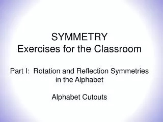 SYMMETRY Exercises for the Classroom Part I: Rotation and Reflection Symmetries