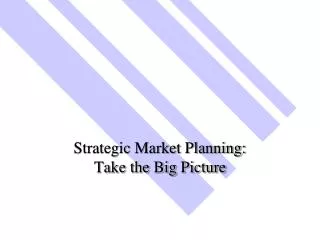 Strategic Market Planning: Take the Big Picture