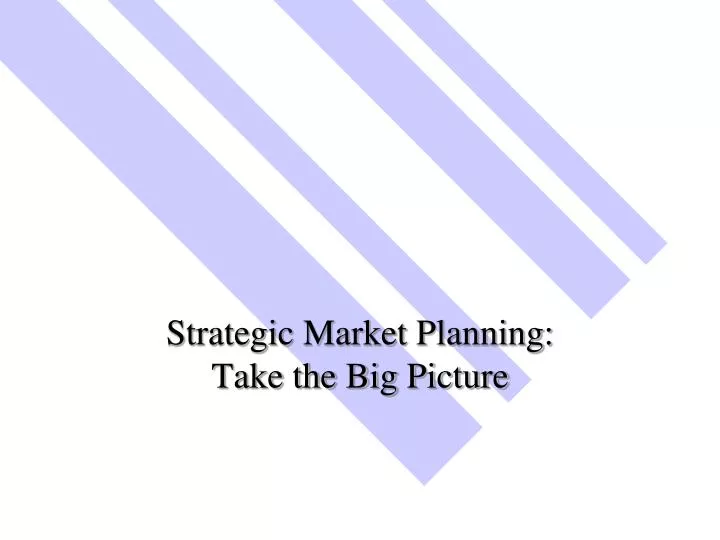 strategic market planning take the big picture