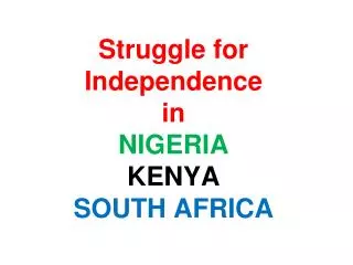 Struggle for Independence in NIGERIA KENYA SOUTH AFRICA
