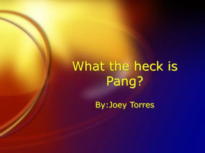 what the heck is pang