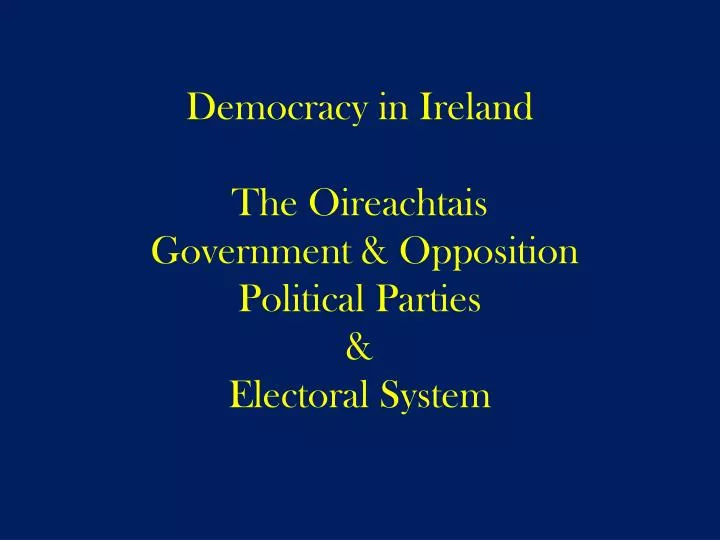 democracy in ireland the oireachtais government opposition political parties electoral system