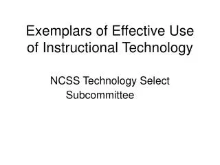 Exemplars of Effective Use of Instructional Technology NCSS Technology Select Subcommittee