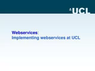 Webservices : Implementing webservices at UCL