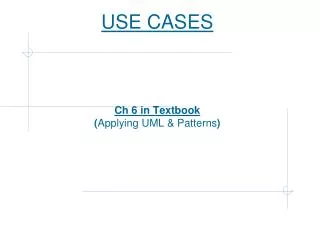 USE CASES Ch 6 in Textbook ( Applying UML &amp; Patterns )