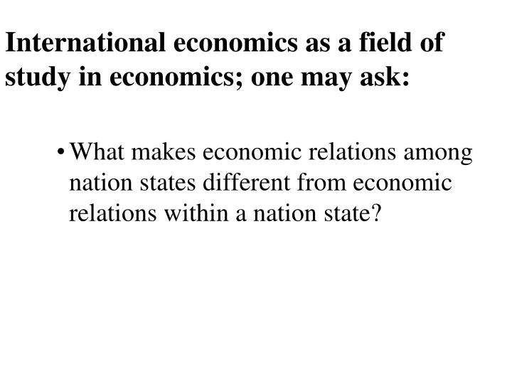 international economics as a field of study in economics one may ask