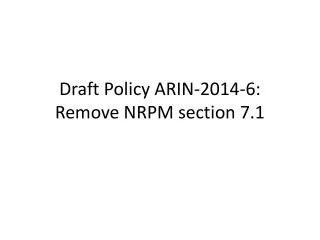 Draft Policy ARIN-2014-6: Remove NRPM section 7.1
