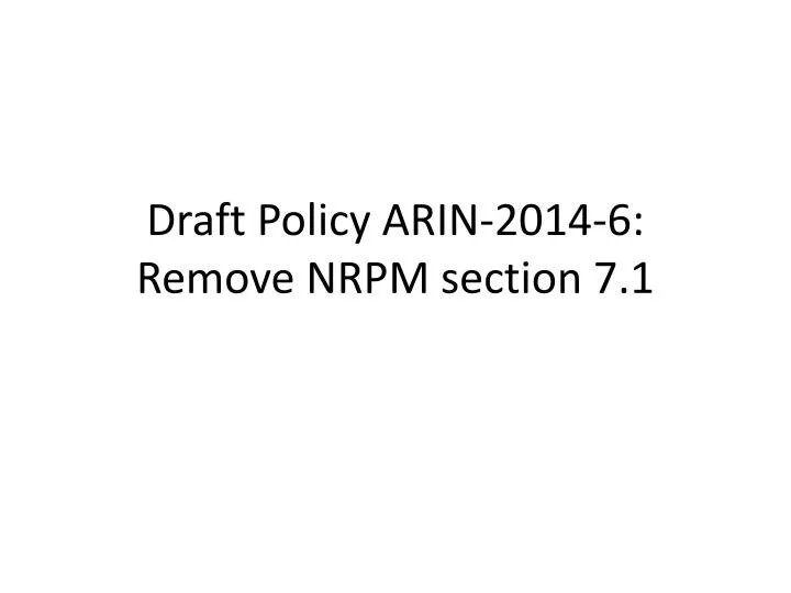 draft policy arin 2014 6 remove nrpm section 7 1