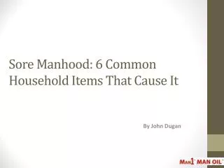 Sore Manhood - 6 Common Household Items That Cause