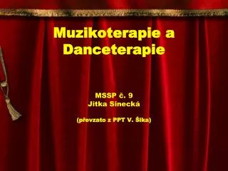 Muzikoterapie a Danceterapie MSSP č. 9 Jitka Sinecká (převzato z PPT V. Šika)