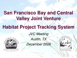 San Francisco Bay and Central Valley Joint Venture Habitat Project Tracking System JVC Meeting
