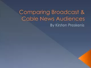 Comparing Broadcast &amp; Cable News Audiences