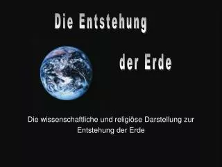 Die wissenschaftliche und religiöse Darstellung zur Entstehung der Erde