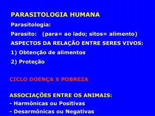 PARASITOLOGIA HUMANA Parasitologia: Parasito: (para= ao lado; sitos= alimento)