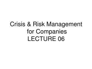 Crisis &amp; Risk Management for Companies LECTURE 06