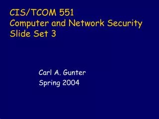 CIS/TCOM 551 Computer and Network Security Slide Set 3