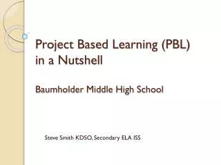 Project Based Learning (PBL) in a Nutshell Baumholder Middle High School