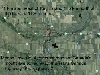 71 km southeast of Regina and 175 km north of the Canada/U.S. border.
