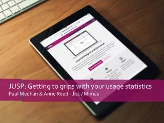 JUSP: Getting to grips with your usage statistics Paul Meehan &amp; Anne Reed - Jisc / Mimas