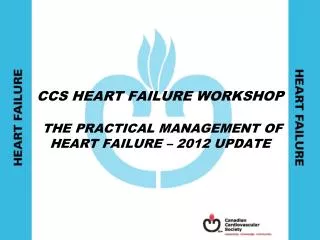 CCS HEART FAILURE WORKSHOP THE PRACTICAL MANAGEMENT OF HEART FAILURE – 2012 UPDATE