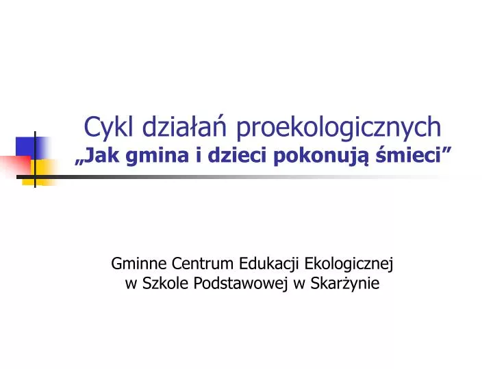 cykl dzia a proekologicznych jak gmina i dzieci pokonuj mieci