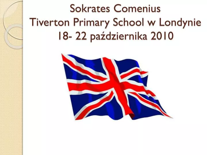 sokrates comenius tiverton primary school w londynie 18 22 pa dziernika 2010