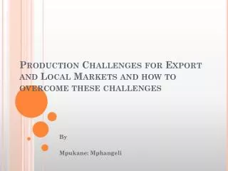 Production Challenges for Export and Local Markets and how to overcome these challenges