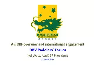 AusDBF overview and international engagement DBV Paddlers’ Forum Kel Watt, AusDBF President
