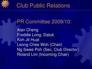 PR Committee 2009/10: Alan Cheng 	Freddie Long, Datuk 	Koh Jit Huat 	Leong Chee Woh (Chair)