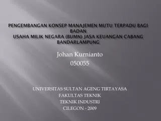 Johan Kurnianto 050055 UNIVERSITAS SULTAN AGENG TIRTAYASA FAKULTAS TEKNIK TEKNIK INDUSTRI