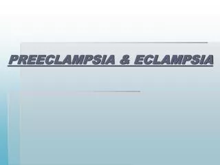 PREECLAMPSIA &amp; ECLAMPSIA