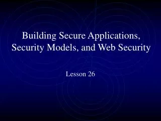 Building Secure Applications, Security Models, and Web Security