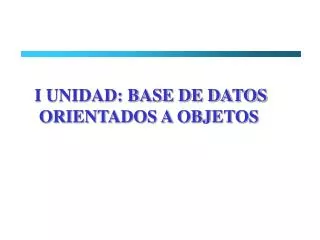 I UNIDAD: BASE DE DATOS ORIENTADOS A OBJETOS