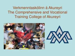 Verkmenntaskólinn á Akureyri The Comprehensive and Vocational Training College of Akureyri