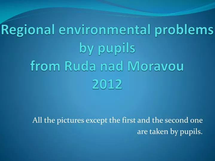 regional environmental problems by pupils from ruda nad moravou 2012