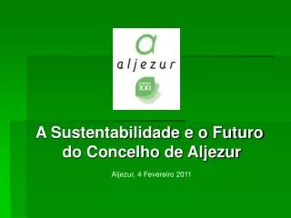 A Sustentabilidade e o Futuro do Concelho de Aljezur Aljezur, 4 Fevereiro 2011